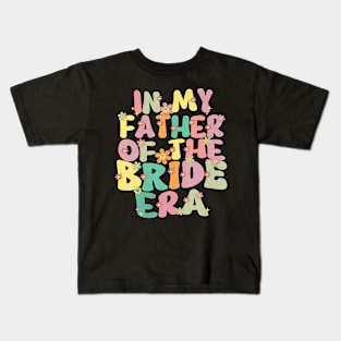 In My Father Of The Bride Era Cute Father Of The Bride Kids T-Shirt